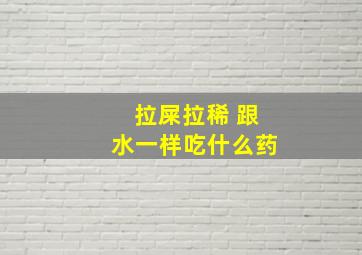 拉屎拉稀 跟水一样吃什么药